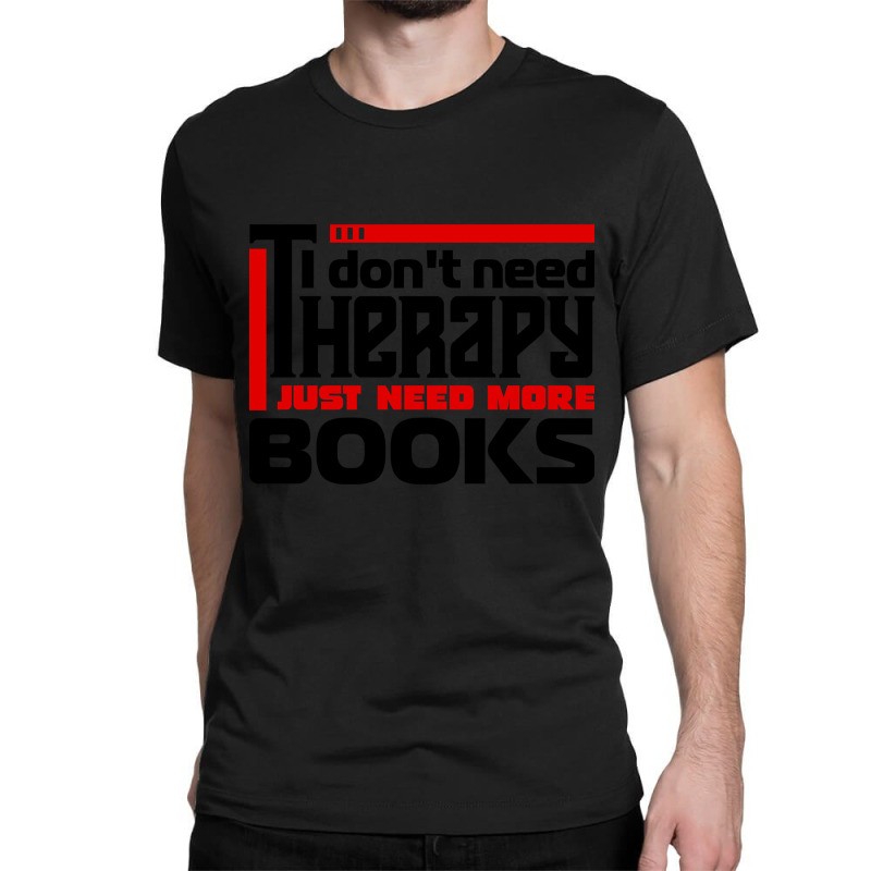 I Don't Need Therapy, I Just Need More Books Classic T-shirt by declangreenwood | Artistshot