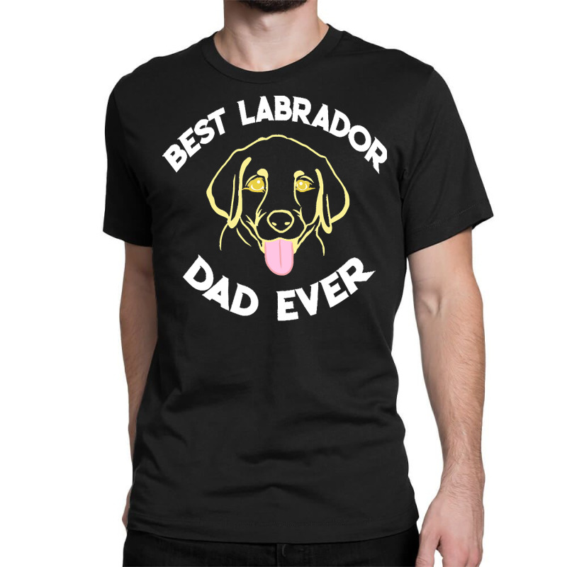 Best Labrador Dad Ever Gift T  Shirt Best Labrador Dad Ever Funny Labr Classic T-shirt | Artistshot