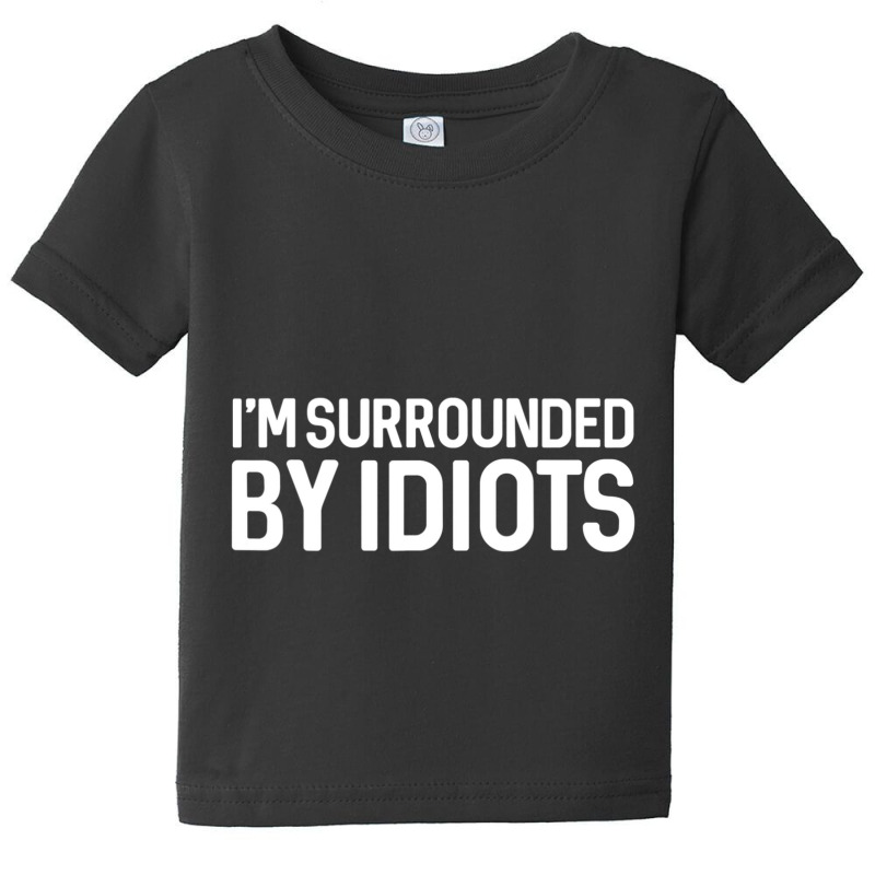 I'm Surrounded By Idiots Sarcastic Baby Tee by bummercaught | Artistshot