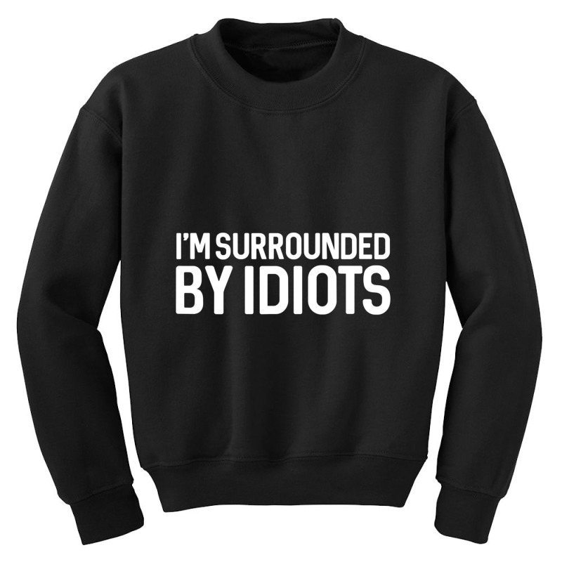 I'm Surrounded By Idiots Sarcastic Youth Sweatshirt by bummercaught | Artistshot