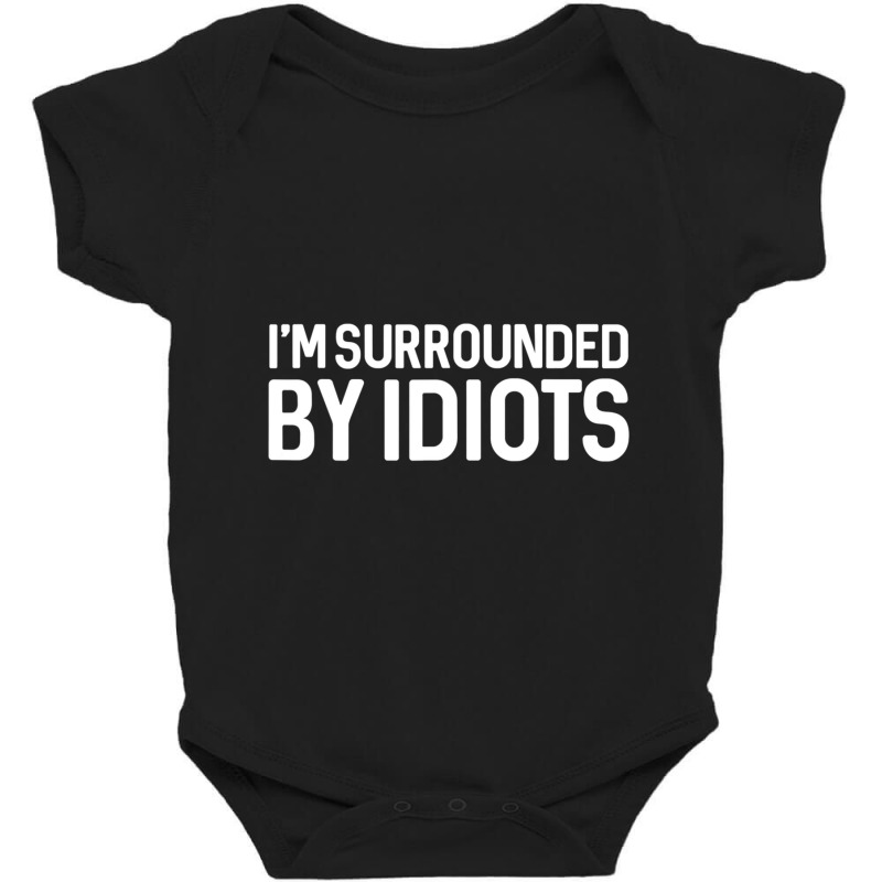 I'm Surrounded By Idiots Sarcastic Baby Bodysuit by bummercaught | Artistshot