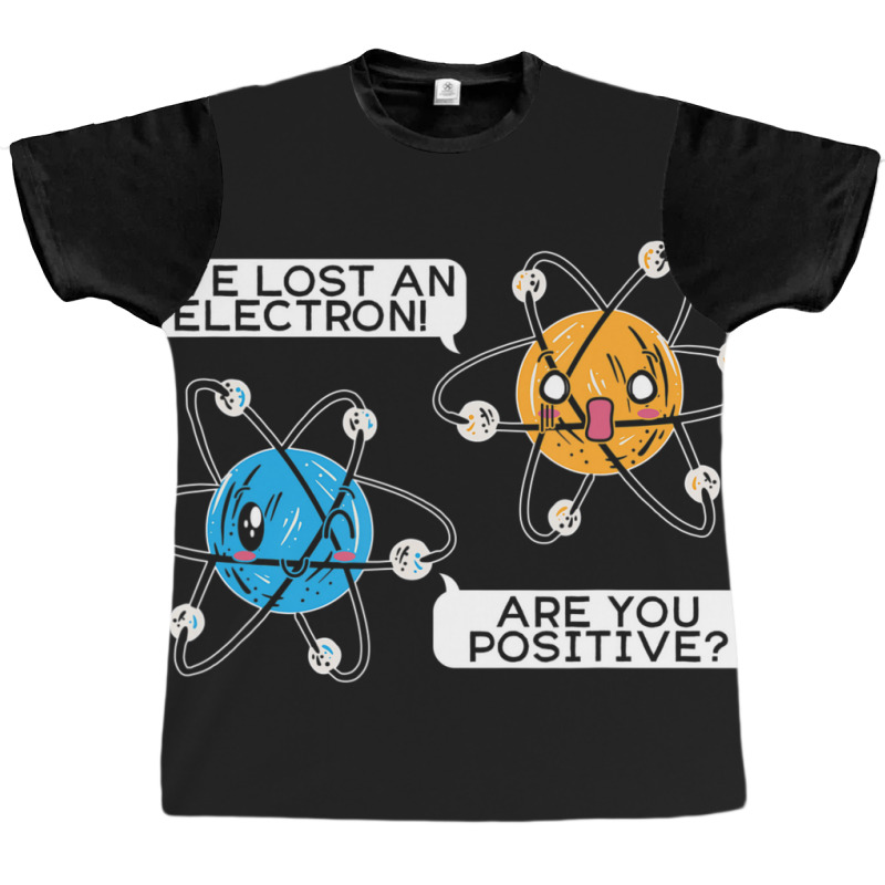 I've Lost An Electron Are You Positive Science Biology Graphic T-shirt by bummercaught | Artistshot