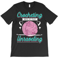 Dressmaker T  Shirt Crocheting Keeps Me From Unravelling T  Shirt T-shirt | Artistshot