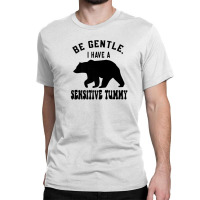 Be Gentle I Have A Sensitive Tummy Classic T-shirt | Artistshot