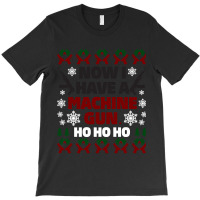 Now I Have A Machine Gun Christmas Sweater T-shirt | Artistshot