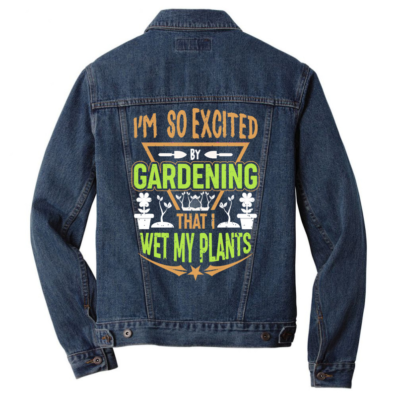 Gardening T  Shirt I'm So Excited By Gardening That I Wet My Plants T Men Denim Jacket | Artistshot