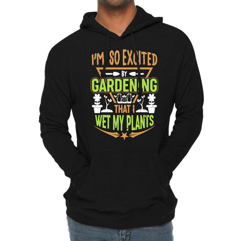 Gardening T  Shirt I'm So Excited By Gardening That I Wet My Plants T Lightweight Hoodie | Artistshot