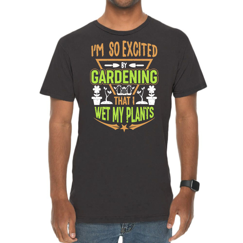 Gardening T  Shirt I'm So Excited By Gardening That I Wet My Plants T Vintage T-shirt | Artistshot