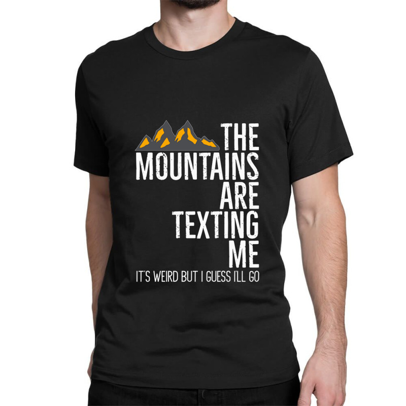 He Mountains Are Texting Me Its Weird Classic T-shirt | Artistshot