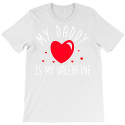 My Daddy Is My Valentine T Shirt T-shirt Designed By Yaretziludmilla