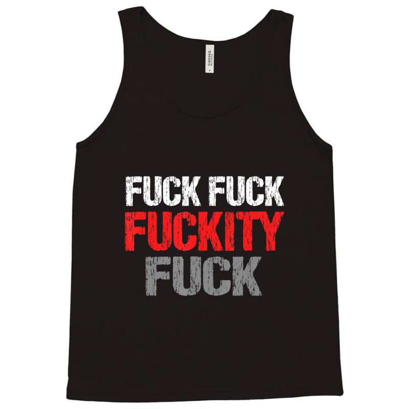 Fuck Fuck Fuckity Fuck Vulgar Profanity Tank Top by degreesgunner | Artistshot