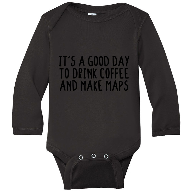 It's A Good Day To Drink Coffee And Make Maps Long Sleeve Baby Bodysuit by Ledford Leslie | Artistshot