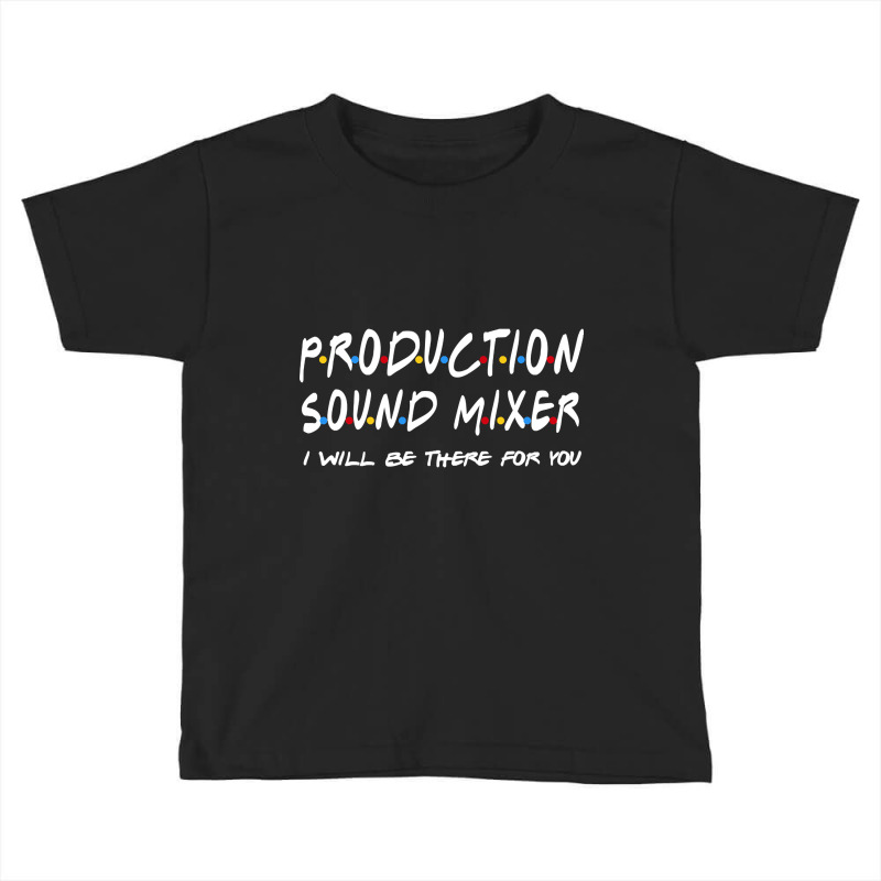 Production Sound Mixer - I'll Be There For You Toddler T-shirt | Artistshot