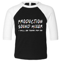 Production Sound Mixer - I'll Be There For You Toddler 3/4 Sleeve Tee | Artistshot