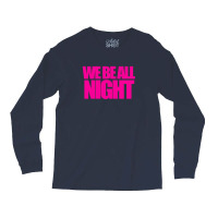 We Be All Nigth Long Sleeve Shirts | Artistshot