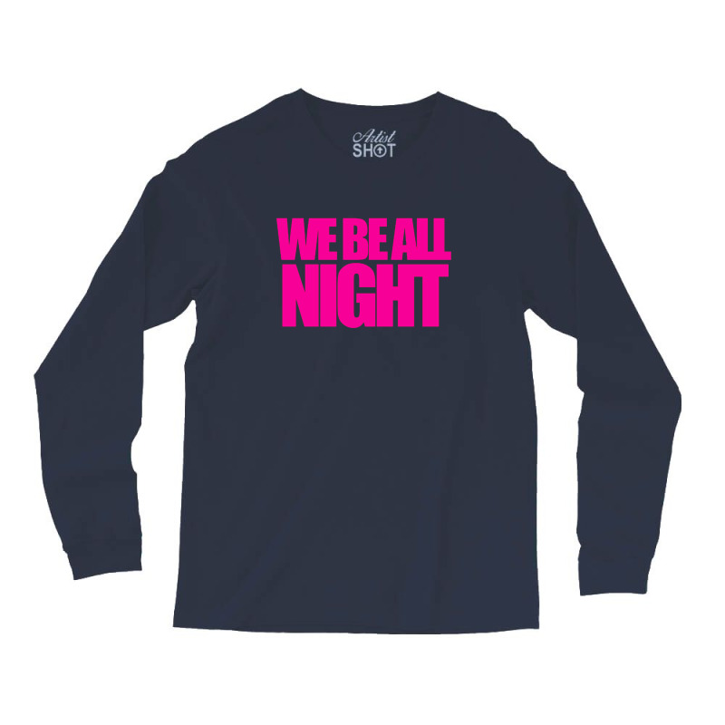 We Be All Nigth Long Sleeve Shirts by PUR | Artistshot