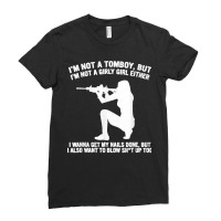 I'm Not A Tomboy But I'm Not A Girly Girl Blow Sht Up Too Ladies Fitted T-shirt | Artistshot