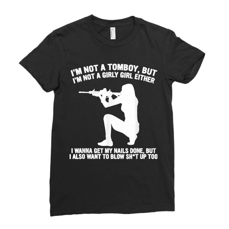 I'm Not A Tomboy But I'm Not A Girly Girl Blow Sht Up Too Ladies Fitted T-Shirt by KelcieWhite | Artistshot