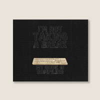 I'm Not Taking A Break My Code Is Compiling Coder Programmer Landscape Canvas Print | Artistshot