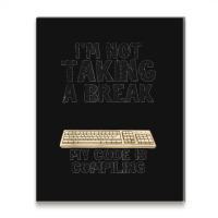 I'm Not Taking A Break My Code Is Compiling Coder Programmer Metal Print Vertical | Artistshot