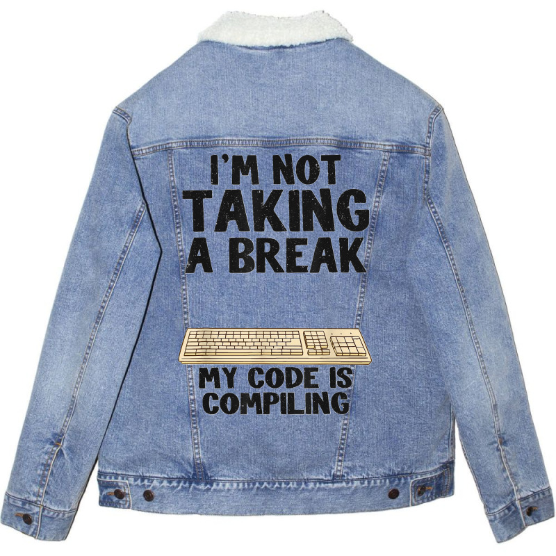 I'm Not Taking A Break My Code Is Compiling Coder Programmer Unisex Sherpa-lined Denim Jacket | Artistshot