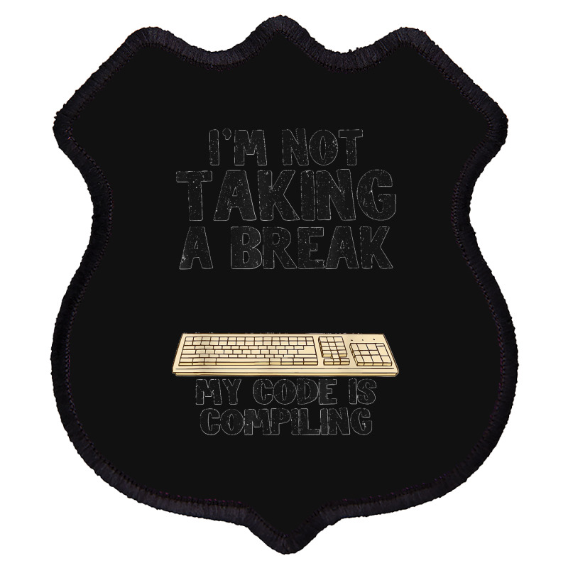 I'm Not Taking A Break My Code Is Compiling Coder Programmer Shield Patch | Artistshot