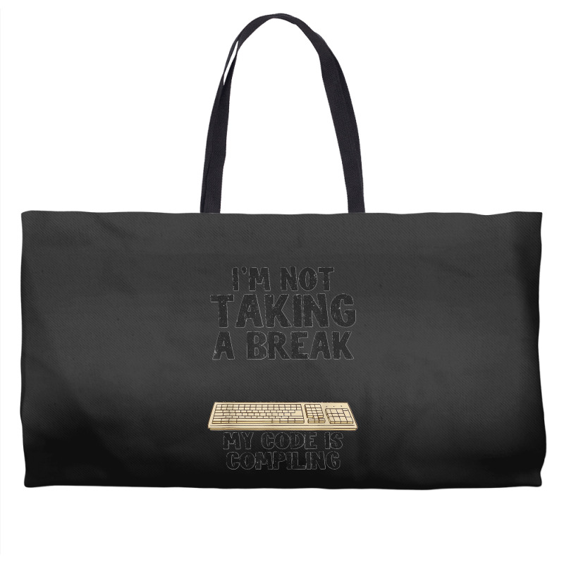 I'm Not Taking A Break My Code Is Compiling Coder Programmer Weekender Totes | Artistshot