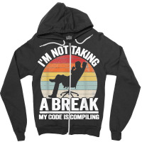 I'm Not Taking A Break My Code Is Compiling Coder Programmer Zipper Hoodie | Artistshot