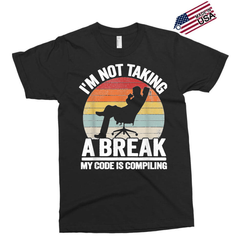 I'm Not Taking A Break My Code Is Compiling Coder Programmer Exclusive T-shirt | Artistshot