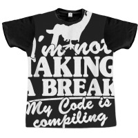 I'm Not Taking A Break My Code Is Compiling Coder Programmer Graphic T-shirt | Artistshot