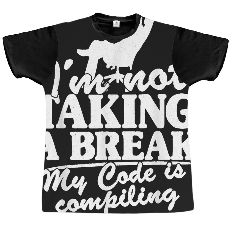 I'm Not Taking A Break My Code Is Compiling Coder Programmer Graphic T-shirt | Artistshot