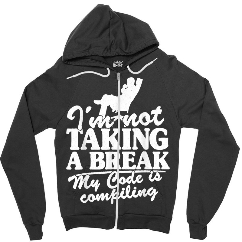 I'm Not Taking A Break My Code Is Compiling Coder Programmer Zipper Hoodie | Artistshot