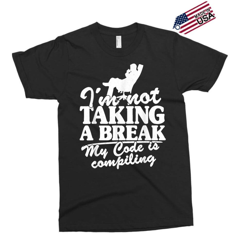 I'm Not Taking A Break My Code Is Compiling Coder Programmer Exclusive T-shirt | Artistshot