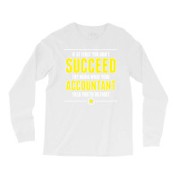 If At First You Don't Succeed Try Doing What Your Accountant Told You To Do First Long Sleeve Shirts | Artistshot