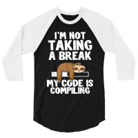 I'm Not Taking A Break My Code Is Compiling Sloth Programmer 3/4 Sleeve Shirt | Artistshot