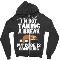 I'm Not Taking A Break My Code Is Compiling Sloth Programmer Zipper Hoodie | Artistshot