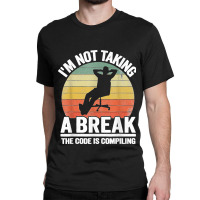 I'm Not Taking A Break Th Code Is Compiling Programmer Classic T-shirt | Artistshot