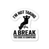 I'm Not Taking A Break The Code Is Compiling Programmer Sticker | Artistshot