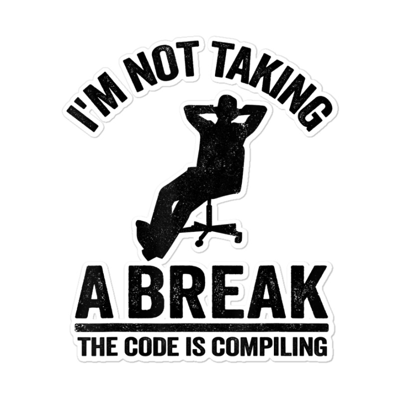 I'm Not Taking A Break The Code Is Compiling Programmer Sticker | Artistshot