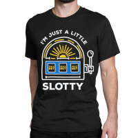 Funny Gambling I'm Just A Little Bit Slotty Classic T-shirt | Artistshot