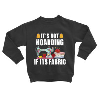 It's Not Hording If Its Fabric Quilting Patchwork Quilter Toddler Sweatshirt | Artistshot