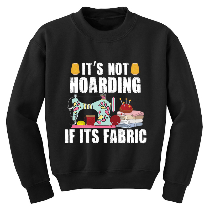 It's Not Hording If Its Fabric Quilting Patchwork Quilter Youth Sweatshirt by Ledford Leslie | Artistshot