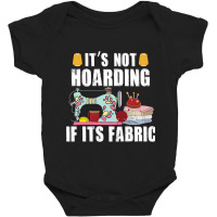 It's Not Hording If Its Fabric Quilting Patchwork Quilter Baby Bodysuit | Artistshot