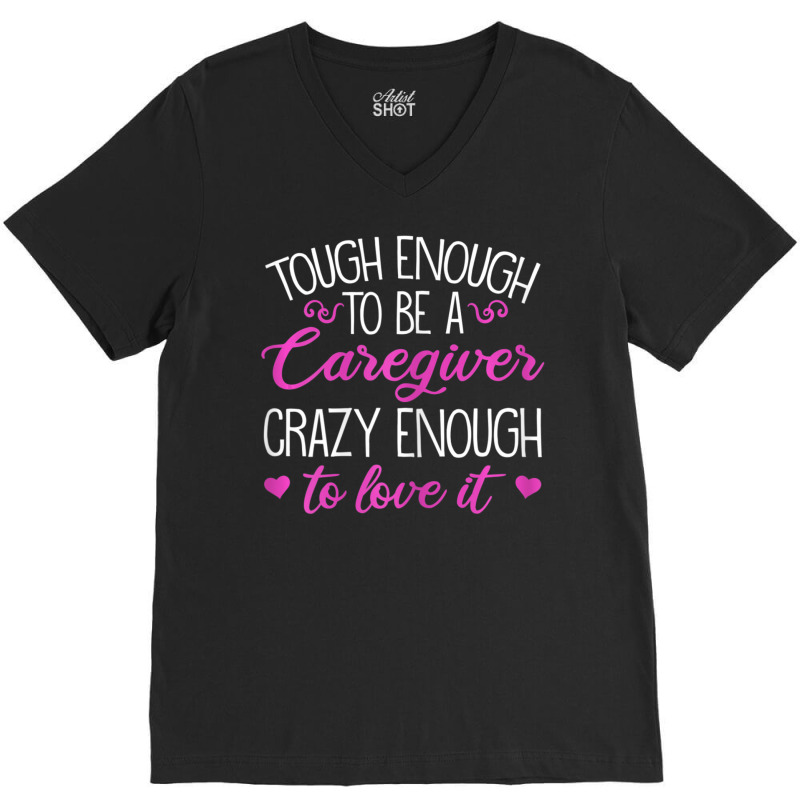 Womens Tough Enough To Be A Caregiver Crazy Enough To Love It V-neck Tee | Artistshot