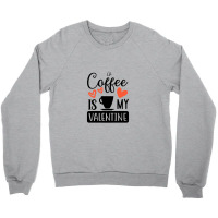 Coffee Is My Valentine   Coffee Is My Valentine Crewneck Sweatshirt | Artistshot