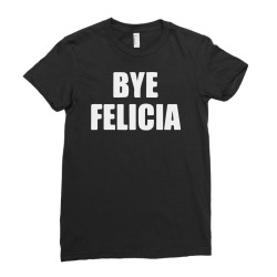bye felicia Ladies Fitted T-Shirt | Artistshot