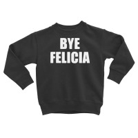 Bye Felicia Toddler Sweatshirt | Artistshot