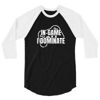 In-game I Dominate Funny Gamers Gaming Winning Saying 3/4 Sleeve Shirt | Artistshot