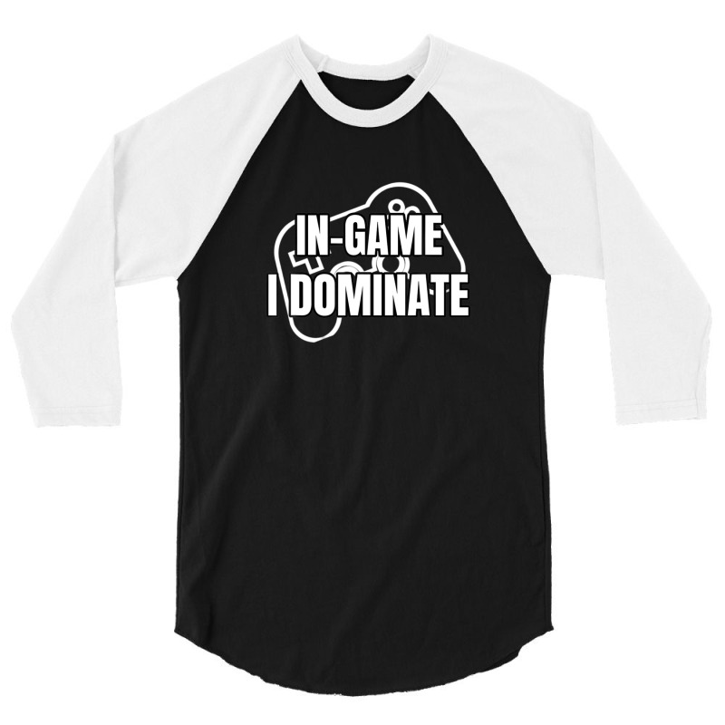 In-game I Dominate Funny Gamers Gaming Winning Saying 3/4 Sleeve Shirt by mccuteoraleer | Artistshot