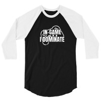 In-game I Dominate Funny Gamers Gaming Winning Saying 3/4 Sleeve Shirt | Artistshot